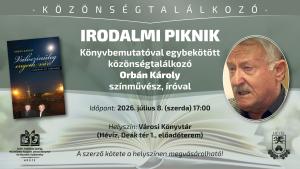 Irodalmi Piknik – Könyvbemutatóval egybekötött közönségtalálkozó Orbán Károly színművész, íróval